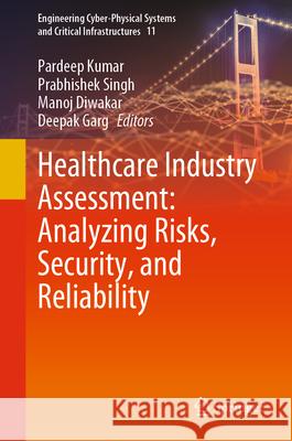 Healthcare Industry Assessment: Analyzing Risks, Security, and Reliability Pardeep Kumar Prabhishek Singh Manoj Diwakar 9783031654336