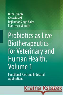 Probiotics as Live Biotherapeutics for Veterinary and Human Health, Volume 1: Functional Feed and Industrial Applications Birbal Singh Gorakh Mal Rajkumar Singh Kalra 9783031654541 Springer