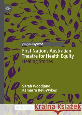 First Nations Australian Theatre for Health Equity: Healing Stories Sarah Woodland Kamarra Bell-Wykes 9783031655050