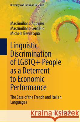 Linguistic Discrimination of LGBTQ+ People as a Deterrent to Economic Performance: The Case of the French and Italian Languages Massimiliano Agovino Massimiliano Cerciello Michele Bevilacqua 9783031655401
