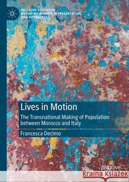 Lives in Motion: The Transnational Making of Population between Morocco and Italy Francesca Decimo 9783031655821 Palgrave MacMillan