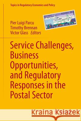 Service Challenges, Business Opportunities, and Regulatory Responses in the Postal Sector Pier Luigi Parcu Timothy Brennan Victor Glass 9783031655982