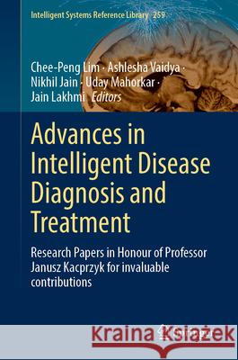Advances in Intelligent Disease Diagnosis and Treatment: Research Papers in Honour of Professor Janusz Kacprzyk for Invaluable Contributions Chee-Peng Lim Ashlesha Vaidya Nikhil Jain 9783031656392 Springer