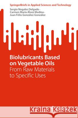 Biolubricants Based on Vegetable Oils: From Raw Materials to Specific Uses Sergio Nogale Carmen Mar?a ?lve Juan F?lix Gonz?le 9783031656439 Springer