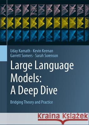 Large Language Models: A Deep Dive: Bridging Theory and Practice Uday Kamath Kevin Keenan Garrett Somers 9783031656460