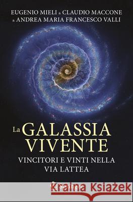 La Galassia Vivente: Vincitori E Vinti Nella Via Lattea Eugenio Mieli Claudio Maccone Andrea Maria Francesco Valli 9783031656538 Springer