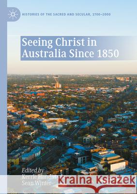 Seeing Christ in Australia Since 1850 Kerrie Handasyde Sean Winter 9783031656781