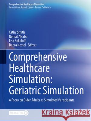 Comprehensive Healthcare Simulation: Geriatric Simulation: A Focus on Older Adults as Simulated Participants Cathy Smith Nemat Alsaba Lisa Sokoloff 9783031657412 Springer