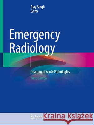 Emergency Radiology: Imaging of Acute Pathologies Ajay Singh 9783031657696