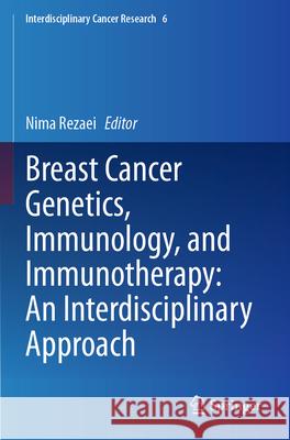 Breast Cancer Genetics, Immunology, and Immunotherapy: An Interdisciplinary Approach Nima Rezaei 9783031658105 Springer