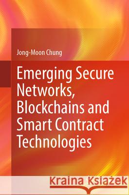 Emerging Secure Networks, Blockchains and Smart Contract Technologies Jong-Moon Chung 9783031658655