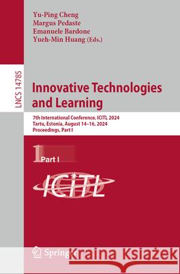 Innovative Technologies and Learning: 7th International Conference, Icitl 2024, Tartu, Estonia, August 14-16, 2024, Proceedings, Part I Yu-Ping Cheng Margus Pedaste Emanuele Bardone 9783031658808 Springer