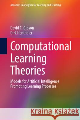 Computational Learning Theories: Models for Artificial Intelligence Promoting Learning Processes David C. Gibson Dirk Ifenthaler 9783031658976 Springer