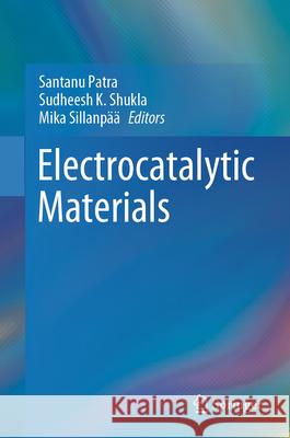 Electrocatalytic Materials Santanu Patra Sudheesh K. Shukla Mika Sillanp?? 9783031659010