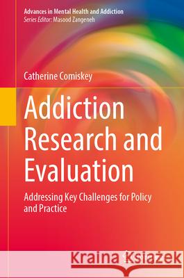 Addiction Research and Evaluation: Addressing Key Challenges for Policy and Practice Catherine Comiskey 9783031659164 Springer