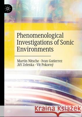 Phenomenological Investigations of Sonic Environments Martin Nitsche Ivan Gutierrez Jiri Zelenka 9783031659201