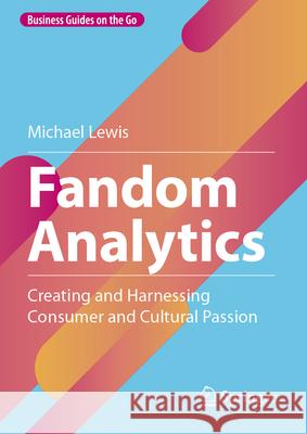 Fandom Analytics: Creating and Harnessing Consumer and Cultural Passion Michael Lewis 9783031659249 Springer