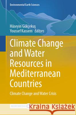 Climate Change and Water Resources in Mediterranean Countries: Climate Change and Water Crisis H?seyin G?k?ekuş Youssef Kassem 9783031659591 Springer