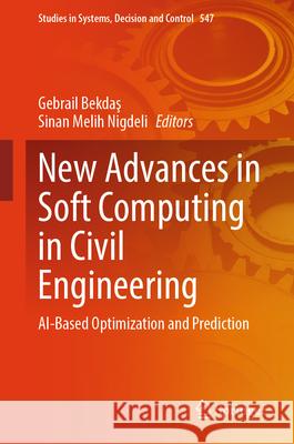 New Advances in Soft Computing in Civil Engineering: Ai-Based Optimization and Prediction Gebrail Bekdaş Sinan Melih Nigdeli 9783031659751 Springer