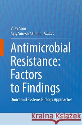 Antimicrobial Resistance: Factors to Findings: Omics and Systems Biology Approaches Vijay Soni Ajay Suresh Akhade 9783031659850