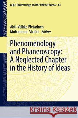 Phenomenology and Phaneroscopy: A Neglected Chapter in the History of Ideas Ahti-Veikko Pietarinen Mohammad Shafiei 9783031660160 Springer