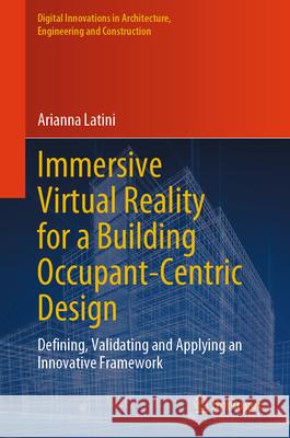 Immersive Virtual Reality for a Building Occupant-Centric Design: Defining, Validating and Applying an Innovative Framework Arianna Latini 9783031660276 Springer