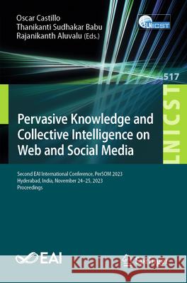 Pervasive Knowledge and Collective Intelligence on Web and Social Media: Second Eai International Conference, Persom 2023, Hyderabad, India, November Oscar Castillo Thanikanti Sudhaka Rajanikanth Aluvalu 9783031660436