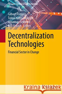 Decentralization Technologies: Financial Sector in Change Gilbert Fridgen Tobias Guggenberger Johannes Sedlmeir 9783031660467 Springer