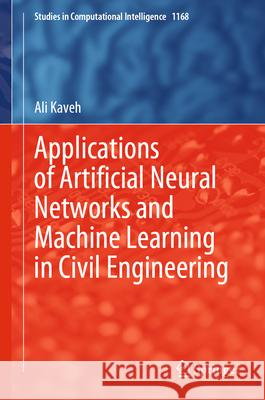 Applications of Artificial Neural Networks and Machine Learning in Civil Engineering Ali Kaveh 9783031660504