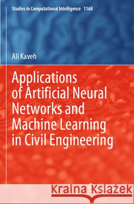 Applications of Artificial Neural Networks and Machine Learning in Civil Engineering Ali Kaveh 9783031660535
