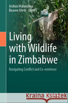 Living with Wildlife in Zimbabwe: Navigating Conflict and Co-Existence Joshua Matanzima Beaven Utete 9783031660597 Springer