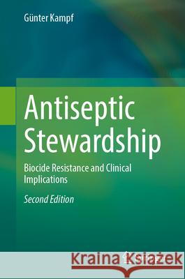 Antiseptic Stewardship: Biocide Resistance and Clinical Implications G?nter Kampf 9783031660733 Springer