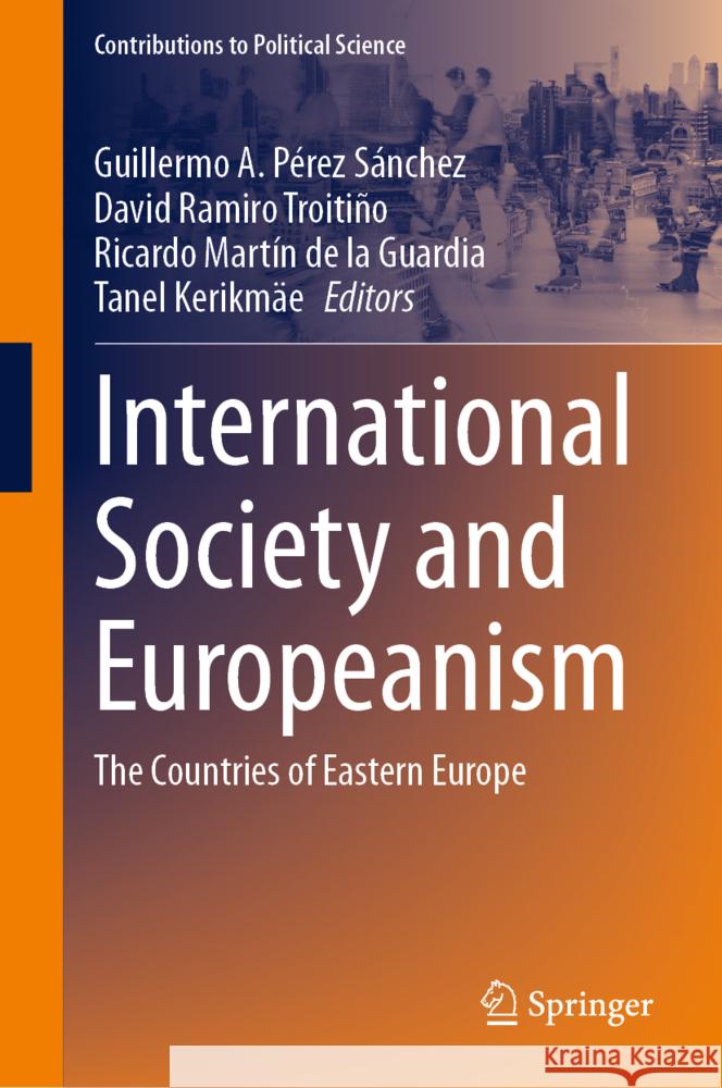 International Society and Europeanism: The Countries of Eastern Europe Guillermo A. P?re David Ramir Ricardo Mart? 9783031660764