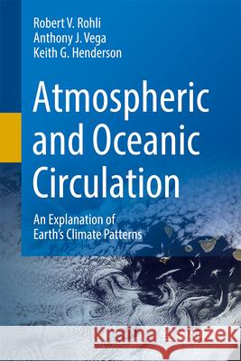 Atmospheric and Oceanic Circulation: An Explanation of Earth's Climate Patterns Robert V. Rohli Anthony J. Vega Keith G. Henderson 9783031661419