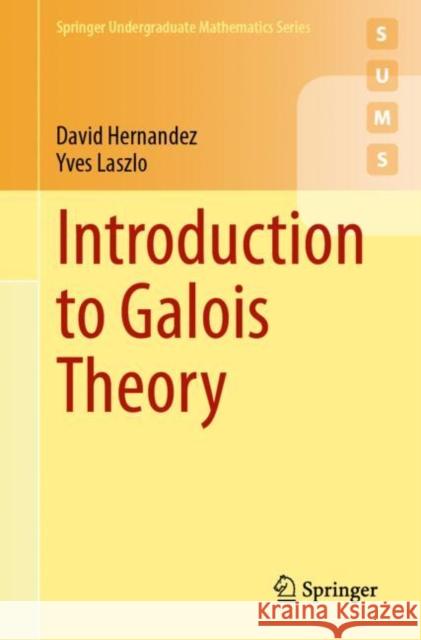 Introduction to Galois Theory David Hernandez Yves Laszlo 9783031661815 Springer International Publishing AG