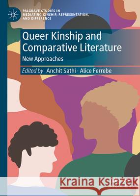 Queer Kinship and Comparative Literature: New Approaches Anchit Sathi Alice Ferrebe 9783031661914