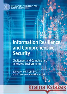 Information Resilience and Comprehensive Security: Challenges and Complexities in Wicked Environments Petri Uusikyl? Harri Jalonen Annukka Jokipii 9783031661952 Palgrave MacMillan