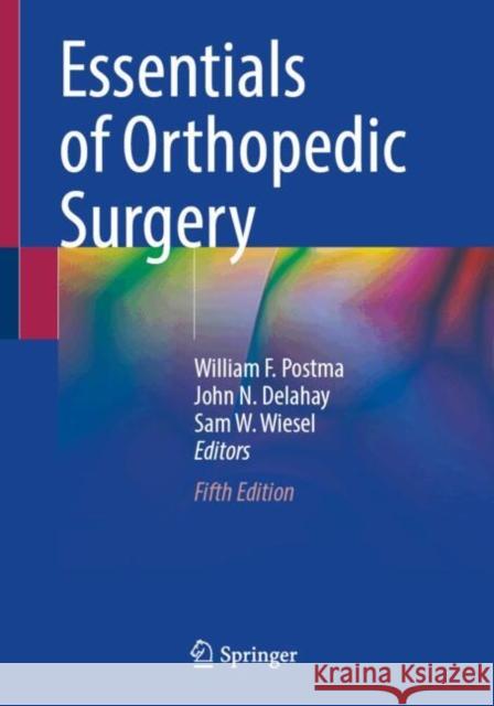 Essentials of Orthopedic Surgery William F. Postma John N. Delahay Sam W. Wiesel 9783031662140 Springer International Publishing AG