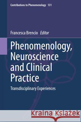 Phenomenology, Neuroscience and Clinical Practice: Transdisciplinary Experiences Francesca Brencio 9783031662638 Springer