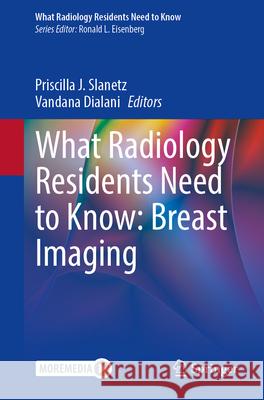 What Radiology Residents Need to Know: Breast Imaging Priscilla J. Slanetz Vandana Dialani 9783031662737 Springer