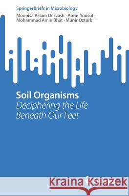 Soil Organisms: Deciphering the Life Beneath Our Feet Moonisa Aslam Dervash Abrar Yousuf Mohammad Amin Bhat 9783031662928