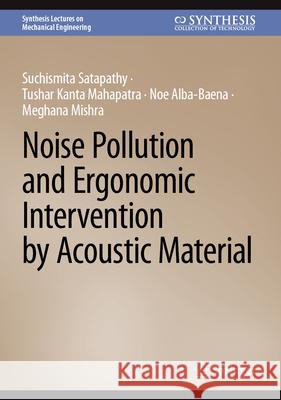 Noise Pollution and Ergonomic Intervention by Acoustic Material Suchismita Satapathy Tushar Kanta Mahapatra Noe Alba-Baena 9783031663079