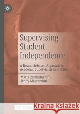 Supervising Student Independence: A Research-Based Approach to Academic Supervision in Practice Maria Zackariasson Jenny Magnusson 9783031663703