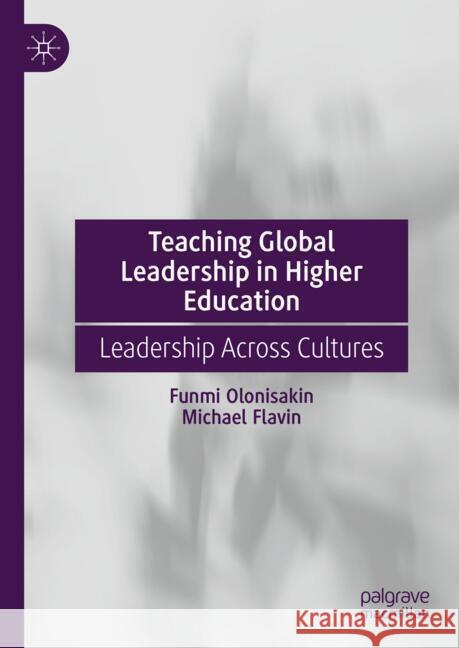 Teaching Global Leadership in Higher Education: Leadership Across Cultures Funmi Olonisakin Michael Flavin 9783031663826