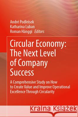 Circular Economy: The Next Level of Company Success: A Comprehensive Study on How to Create Value and Improve Operational Excellence Through Circulari Andr? Podleisek Katharina Luban Roman H?nggi 9783031664052 Springer
