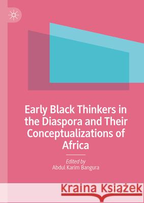 Early Black Thinkers in the Diaspora and Their Conceptualizations of Africa Abdul Karim Bangura 9783031664168