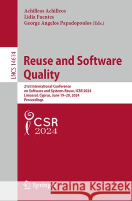Reuse and Software Quality: 21st International Conference on Software and Systems Reuse, Icsr 2024, Limassol, Cyprus, June 19-20, 2024, Proceeding Achilleas Achilleos Lidia Fuentes George Angelos Papadopoulos 9783031664588