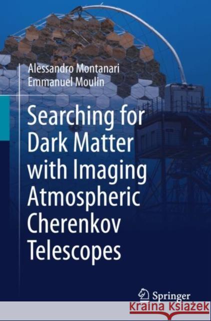 Searching for Dark Matter with Imaging Atmospheric Cherenkov Telescopes Alessandro Montanari Emmanuel Moulin 9783031664694 Springer