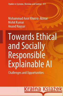 Towards Ethical and Socially Responsible Explainable AI: Challenges and Opportunities Mohammad Amir Khusru Akhtar Mohit Kumar Anand Nayyar 9783031664885 Springer