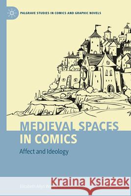 Medieval Spaces in Comics: Affect and Ideology Elizabeth Allyn Woock 9783031664922